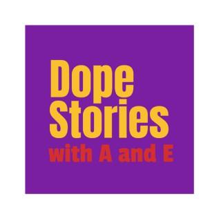 Dope Stories with A and E