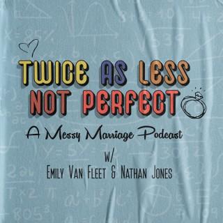 Twice as Less Not Perfect: A Messy Marriage Podcast
