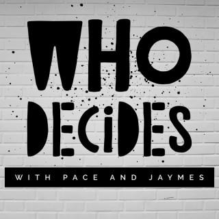 WHO DECIDES with Pace and Jaymes