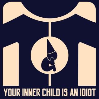 Your Inner Child Is An Idiot