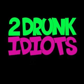 2 Drunk Idiots