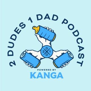 2 Dudes 1 Dad Powered by Kanga