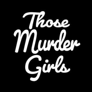 Those Murder Girls Podcast