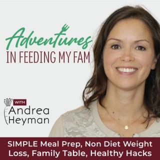 Adventures In Feeding My Fam: SIMPLE Meal Prep, Non Diet Weight Loss, Family Table and Healthy Hacks for the Entire Family