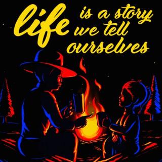 Life Is A Story We Tell Ourselves