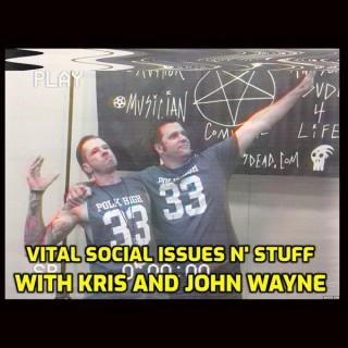 Vital Social Issues 'N Stuff with Kris and John Wayne!