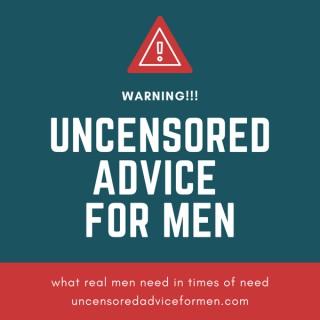 Uncensored Advice For Men