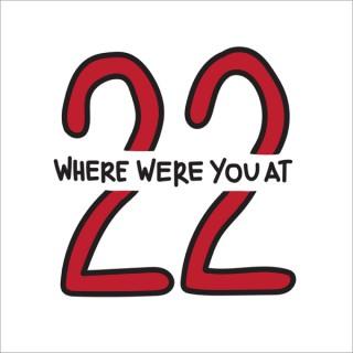 Where Were You at 22?