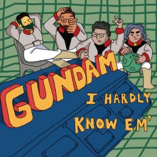 Gundam? I Hardly Know 'Em