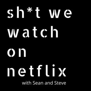 Sh*t We Watch on Netflix
