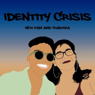 Identity Crisis with Pam and Trasonia