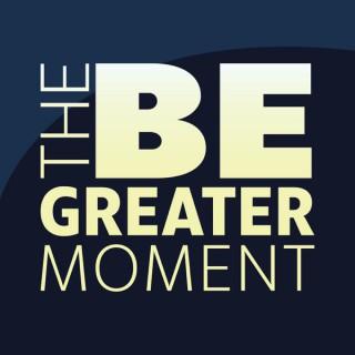 Be Greater Moment™ Podcast