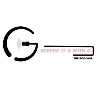 Keepin' It G w/ G. - The Podcast.