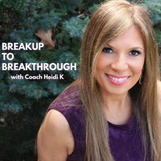 Breakup To Breakthrough with Coach Heidi K