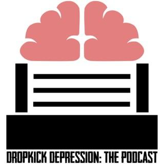 Dropkick Depression: The Podcast