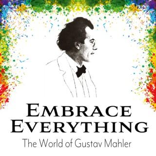 Embrace Everything - The World of Gustav Mahler