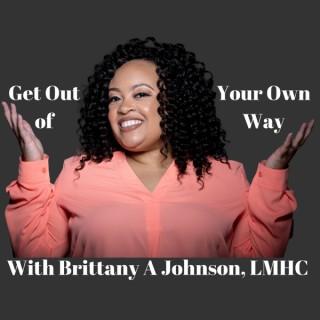 Get Out of Your Own Way with Brittany A Johnson