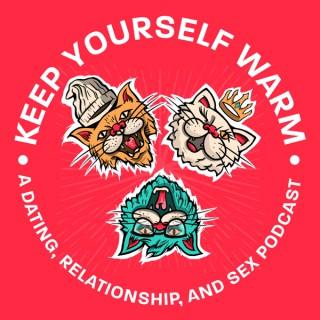 Keep Yourself Warm: A Dating, Relationship, and Sex Podcast