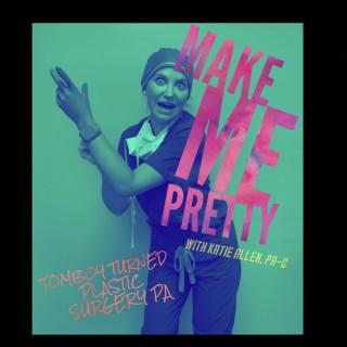 Make Me Pretty with Katie Allen, PA-C (Tomboy turned plastic surgery PA)