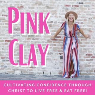 Pink Clay- Cultivating Body Confidence Through Christ To Live a Life Free of Diets, Cleanses, Restriction, and the Scale!