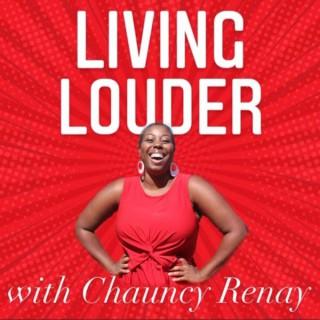 Living Louder with Chauncy Renay
