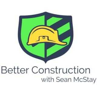 Better Construction with Sean McStay