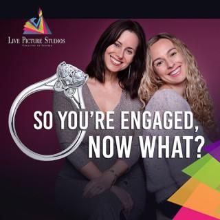 So You're Engaged, Now What?