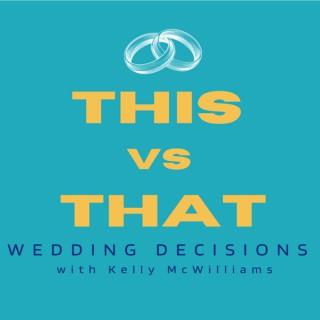 This vs That, Wedding Decisions with Kelly McWilliams