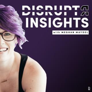 Disruptr Insights: The podcast businesses need to disrupt, scale, and lead in any market with Meghan Maydel