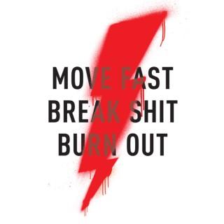 Move Fast. Break Shit. Burn Out.