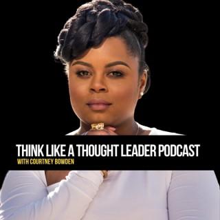 Think Like a Thought Leader with Courtney Bowden