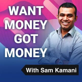 Want Money Got Money with Sam Kamani