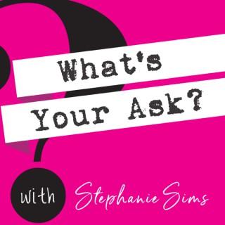 What's Your Ask? with Stephanie Sims