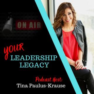 Your Leadership Legacy with Tina Paulus-Krause