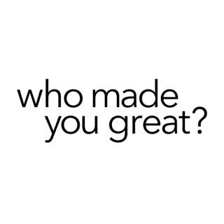 Who Made You Great?