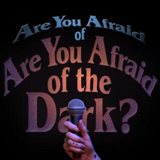 Are you Afraid of Are you Afraid of the Dark