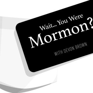 Wait... You Were Mormon? With Devon Brown