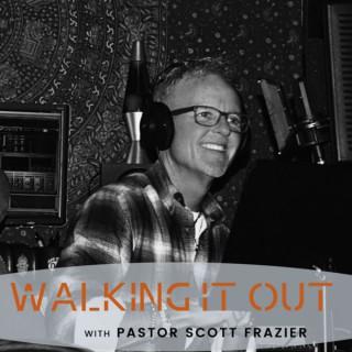 Walking it Out with Pastor Scott Frazier