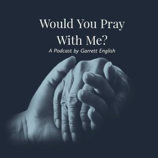 Would You Pray With Me?