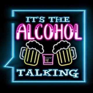 It's The Alcohol Talking