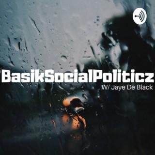 BasikSocialPoliticz W/ Jaye De Black