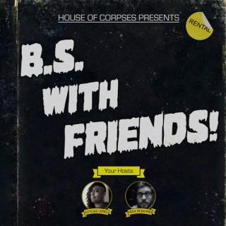 B.S. With Friends!
