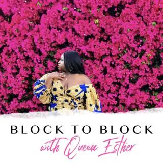 Block To Block Podcast with Queen Esther