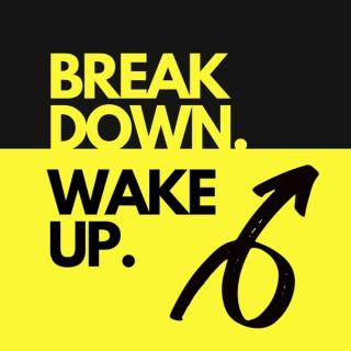 Break Down. Wake Up.