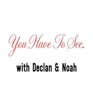 You Have To See ... with Declan and Noah
