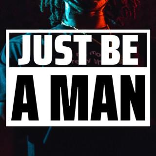 Just Be A Man