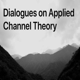 Dialogues on Applied Channel Theory