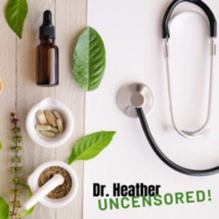 Dr. Heather Uncensored