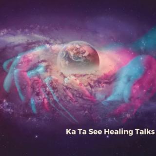 Ka Ta See Healing Talks