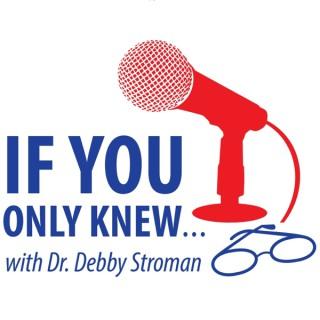 If You Only Knew...with Dr. Debby Stroman
